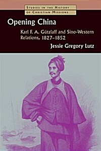 Opening China: Karl F.A. G?zlaff and Sino-Western Relations, 1827-1852 (Paperback)