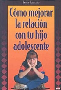 Como Mejorar La Relacion Con Tu Hijo Adolescente/ How to Better Your Relationship with Your Adolescent Child (Paperback)