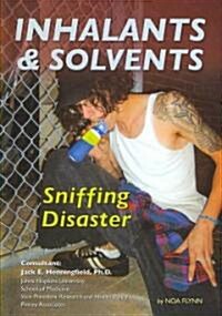 Inhalants and Solvents: Sniffing Disaster (Library Binding)