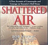 Shattered Air Lib/E: A True Account of Catastrophe and Courage on Yosemites Half Dome (Audio CD)