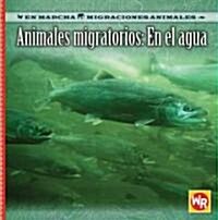 Animales Migratorios: En El Agua (Migrating Animals of the Water) = Migrating Animals of the Water (Library Binding)