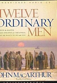 Twelve Ordinary Men: How the Master Shaped His Disciples for Greatness, and What He Wants to Do with You (Audio CD)