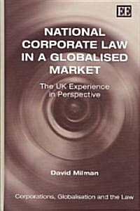 National Corporate Law in a Globalised Market : The UK Experience in Perspective (Hardcover)