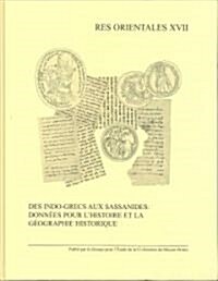 Des Indo-Grecs Aux Sassanides: Donnees Pour LHistoire Et La Geographie Historique (Hardcover)