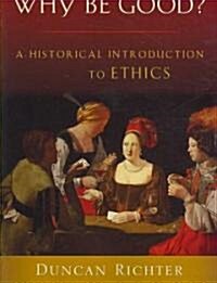 Why Be Good?: A Historical Introduction to Ethics (Paperback)