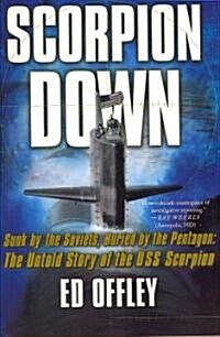 Scorpion Down: Sunk by the Soviets, Buried by the Pentagon: The Untold Story of the USS Scorpion (Paperback)