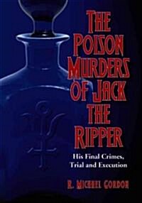 The Poison Murders of Jack the Ripper: His Final Crimes, Trial and Execution (Paperback)