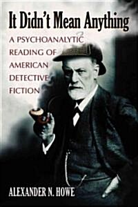 It Didnt Mean Anything: A Psychoanalytic Reading of American Detective Fiction (Paperback)