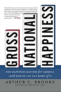 Gross National Happiness: Why Happiness Matters for America--And How We Can Get More of It (Hardcover)