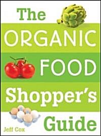 The Organic Food Shoppers Guide: What You Need to Know to Select and Cook the Best Food on the Market (Paperback)