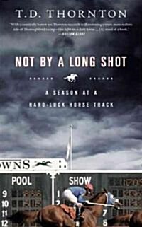 Not by a Long Shot: A Season at a Hard Luck Horse Track (Paperback)