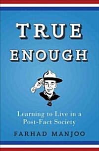 True Enough : Learning to Live in a Post Fact Society (Hardcover)