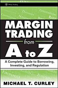 Margin Trading from A to Z : A Complete Guide to Borrowing, Investing and Regulation (Hardcover)