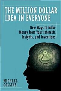 The Million-dollar Idea in Everyone : Easy New Ways to Make Money from Your Interests, Insights, and Inventions (Paperback)