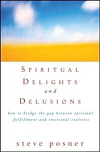 Spiritual Delights and Delusions: How to Bridge the Gap Between Spiritual Fulfillment and Emotional Realities (Hardcover)