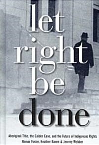 Let Right Be Done: Aboriginal Title, the Calder Case, and the Future of Indigenous Rights (Hardcover)