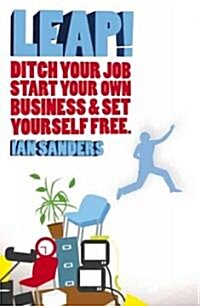 Leap! : Ditch Your Job, Start Your Own Business and Set Yourself Free (Paperback)
