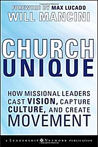 Church Unique: How Missional Leaders Cast Vision, Capture Culture, and Create Movement (Hardcover)