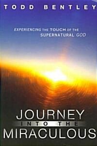 Journey Into the Miraculous: Experiencing the Touch of the Supernatural God (Paperback)