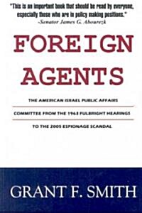 Foreign Agents: The American Israel Public Affairs Committee from the 1963 Fulbright Hearings to the 2005 Espionage Scandal (Paperback)