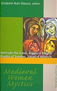 Medieval Women Mystics: Gertrude the Great, Angela of Foligno, Birgitta of Sweden, Julian of Norwich (Paperback)