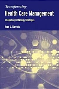 Transforming Health Care Management: Integrating Technology Strategies (Paperback)