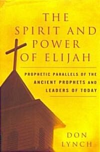 The Spirit and Power of Elijah: Prophetic Parallels of the Ancient Prophets and Leaders of Today (Paperback)