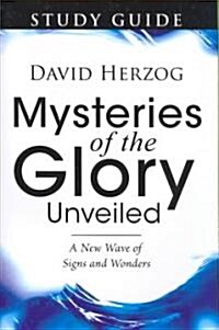 Mysteries of the Glory Unveiled: A New Wave of Signs and Wonders (Paperback, Study Guide)