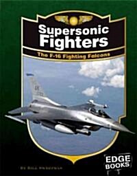 Supersonic Fighters: The F-16 Fighting Falcons (Library Binding, Revised)