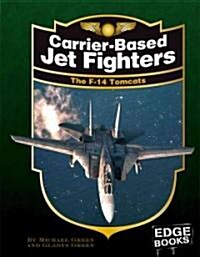 Carrier-Based Jet Fighters: The F-14 Tomcats (Library Binding, Revised)