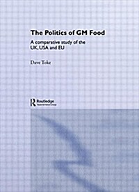 The Politics of GM Food : A Comparative Study of the UK, USA and EU (Paperback)