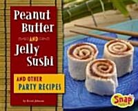 Peanut Butter and Jelly Sushi and Other Party Recipes (Library Binding)