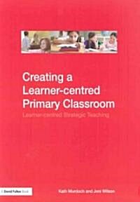 Creating a Learner-Centred Primary Classroom : Learner-Centered Strategic Teaching (Paperback)