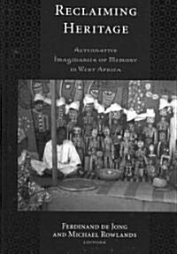 Reclaiming Heritage: Alternative Imaginaries of Memory in West Africa (Hardcover)