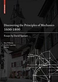 Discovering the Principles of Mechanics 1600-1800: Essays by David Speiser (Hardcover, 2008)