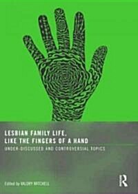 Lesbian Family Life, Like the Fingers of a Hand: Under-Discussed and Controversial Topics (Paperback)