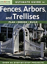 Ultimate Guide to Fences, Arbors and Trellises (Paperback)