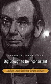 Big Enough to Be Inconsistent: Abraham Lincoln Confronts Slavery and Race (Hardcover)