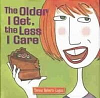 The Older I Get, the Less I Care (Hardcover)