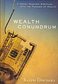 Wealth Conundrum: A Money Manager Wrestles with the Puzzles of Wealth (Hardcover)