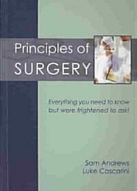 Principles of Surgery : Everything You Need to Know But Were Frightened to Ask! (Paperback)