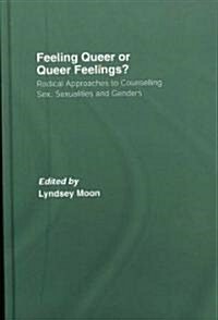 Feeling Queer or Queer Feelings? : Radical Approaches to Counselling Sex, Sexualities and Genders (Hardcover)