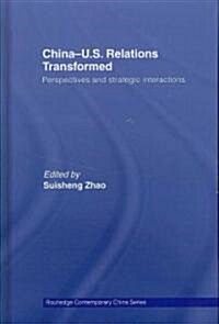 China-US Relations Transformed : Perspectives and Strategic Interactions (Hardcover)