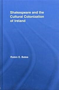 Shakespeare and the Cultural Colonization of Ireland (Hardcover, 1st)