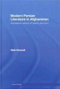 Modern Persian Literature in Afghanistan : Anomalous Visions of History and Form (Hardcover)