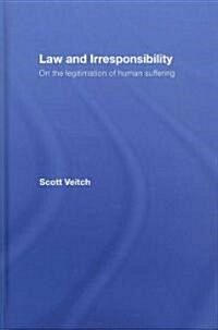 Law and Irresponsibility : On the Legitimation of Human Suffering (Hardcover)