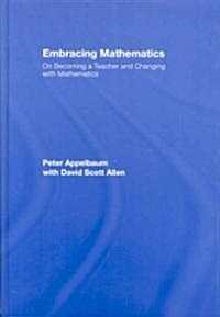 Embracing Mathematics : On Becoming a Teacher and Changing with Mathematics (Hardcover)