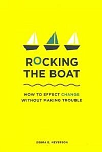 Rocking the Boat: How Tempered Radicals Effect Change Without Making Trouble (Paperback)