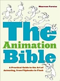 The Animation Bible: A Practical Guide to the Art of Animating from Flipbooks to Flash (Paperback)