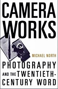 Camera Works: Photography and the Twentieth-Century Word (Paperback)